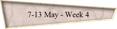 7-13 May - Week 4